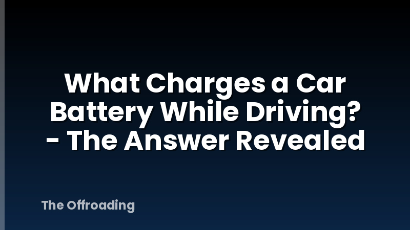 What Charges a Car Battery While Driving? - The Answer Revealed