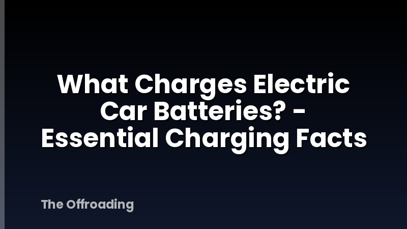 What Charges Electric Car Batteries? - Essential Charging Facts