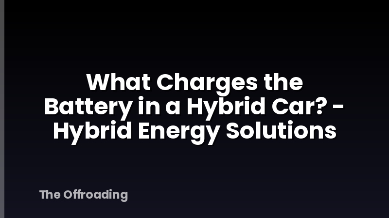What Charges the Battery in a Hybrid Car? - Hybrid Energy Solutions