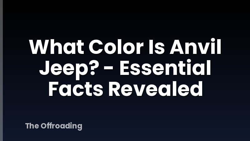 What Color Is Anvil Jeep? - Essential Facts Revealed