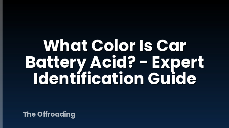 What Color Is Car Battery Acid? - Expert Identification Guide