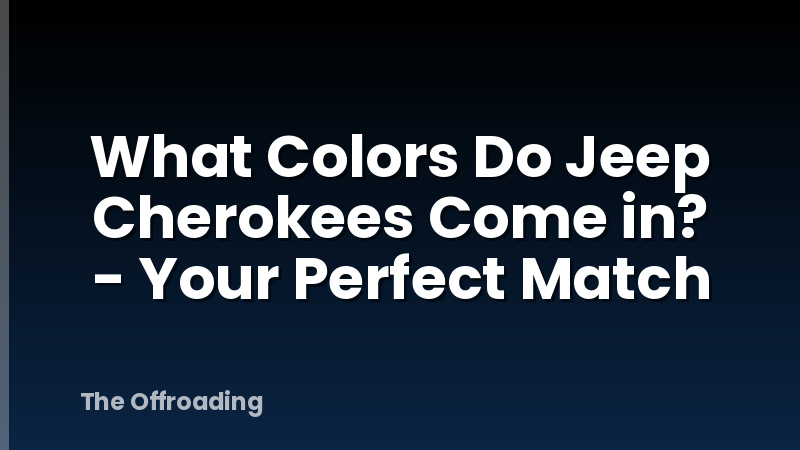 What Colors Do Jeep Cherokees Come in? - Your Perfect Match