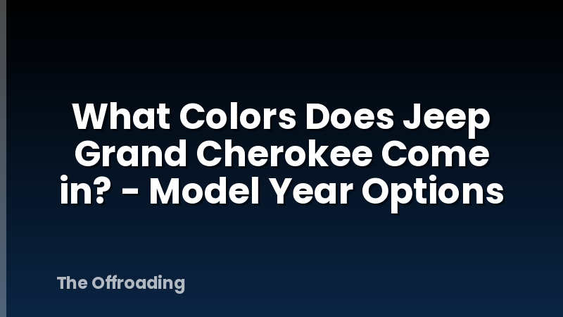 What Colors Does Jeep Grand Cherokee Come in? - Model Year Options