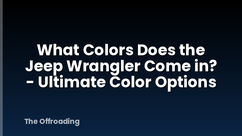 What Colors Does the Jeep Wrangler Come in? - Ultimate Color Options