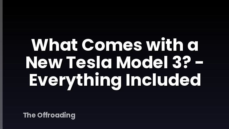 What Comes with a New Tesla Model 3? - Everything Included