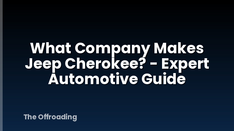 What Company Makes Jeep Cherokee? - Expert Automotive Guide