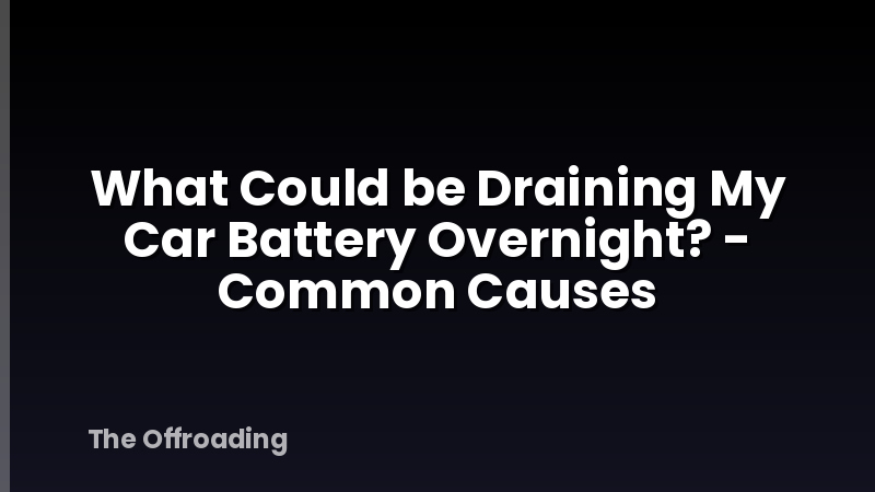 What Could be Draining My Car Battery Overnight? - Common Causes