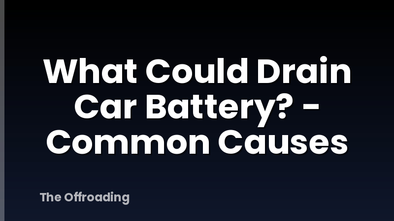 What Could Drain Car Battery? - Common Causes