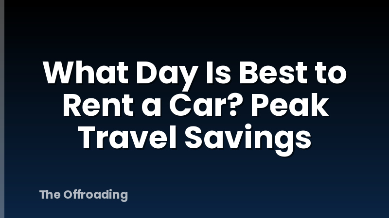 What Day Is Best to Rent a Car? Peak Travel Savings