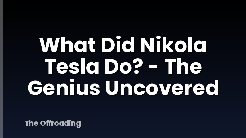 What Did Nikola Tesla Do? - The Genius Uncovered