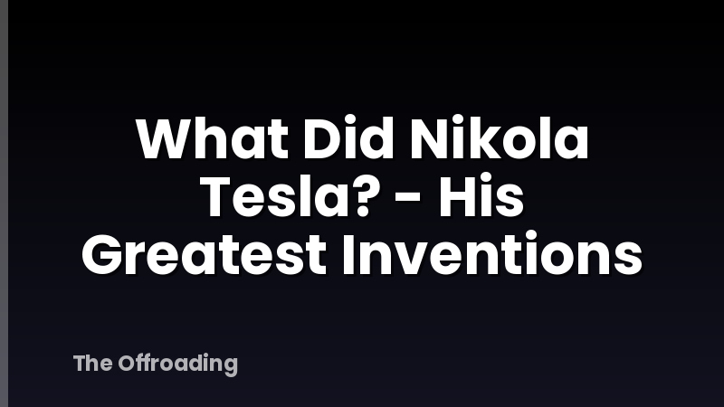 What Did Nikola Tesla? - His Greatest Inventions