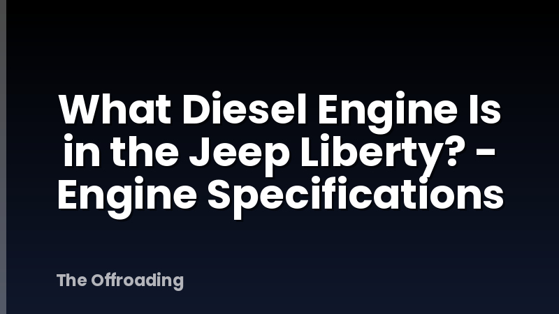 What Diesel Engine Is in the Jeep Liberty? - Engine Specifications