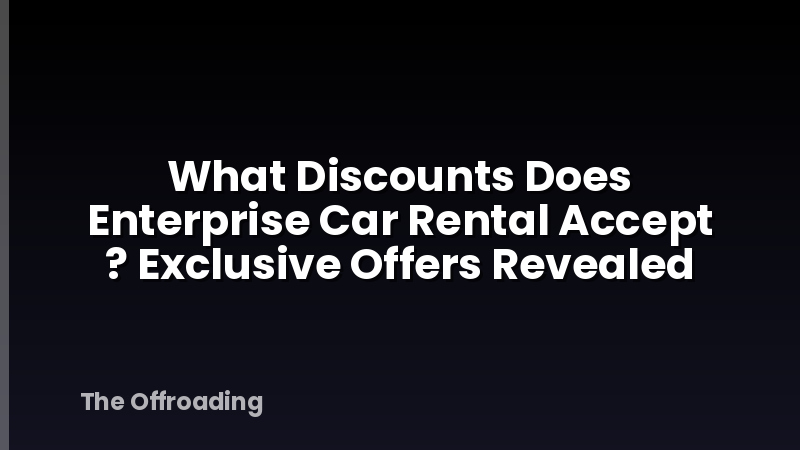 What Discounts Does Enterprise Car Rental Accept ? Exclusive Offers Revealed