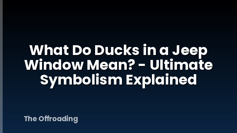 What Do Ducks in a Jeep Window Mean? - Ultimate Symbolism Explained