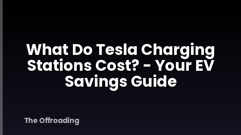 What Do Tesla Charging Stations Cost? - Your EV Savings Guide