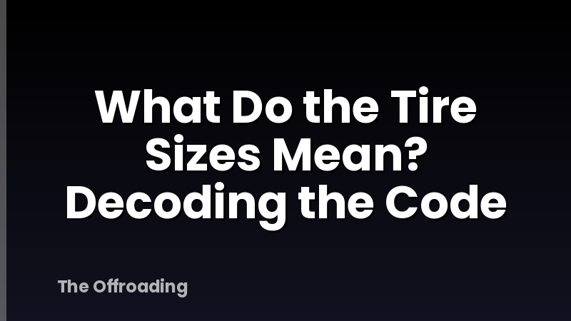 What Do the Tire Sizes Mean? Decoding the Code