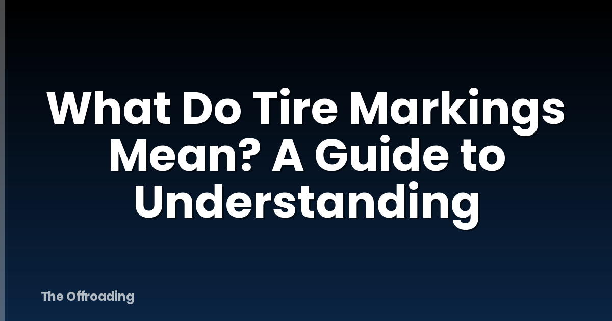 What Do Tire Markings Mean? A Guide to Understanding