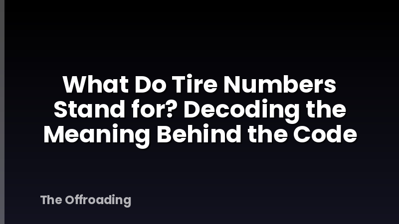 What Do Tire Numbers Stand for? Decoding the Meaning Behind the Code