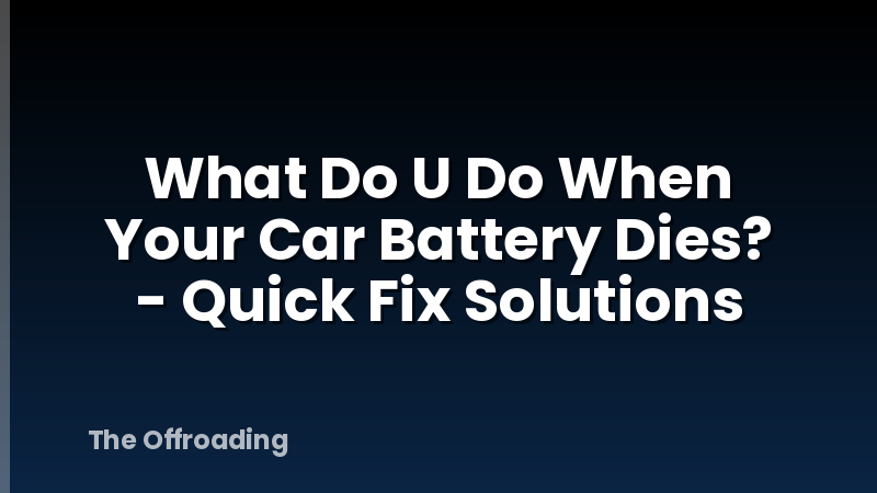 What Do U Do When Your Car Battery Dies? - Quick Fix Solutions