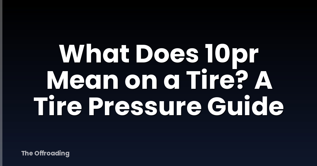 What Does 10pr Mean on a Tire? A Tire Pressure Guide