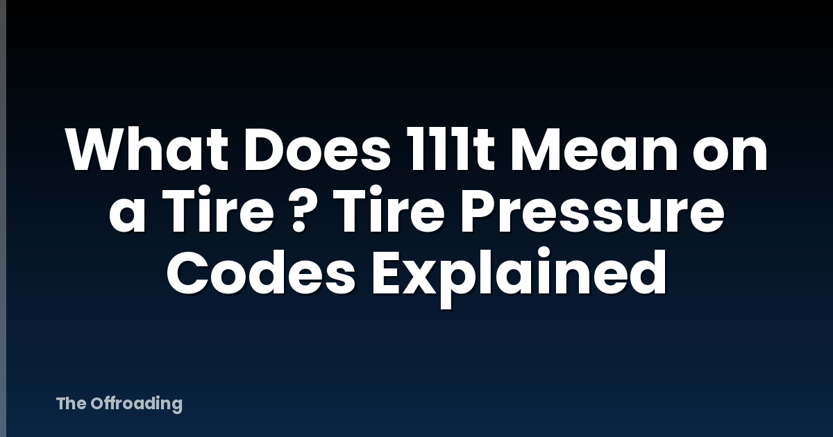 What Does 111t Mean on a Tire ? Tire Pressure Codes Explained