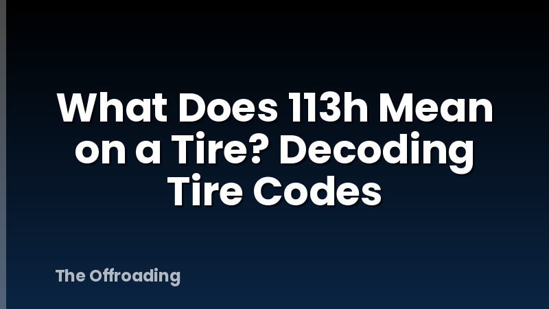 What Does 113h Mean on a Tire? Decoding Tire Codes