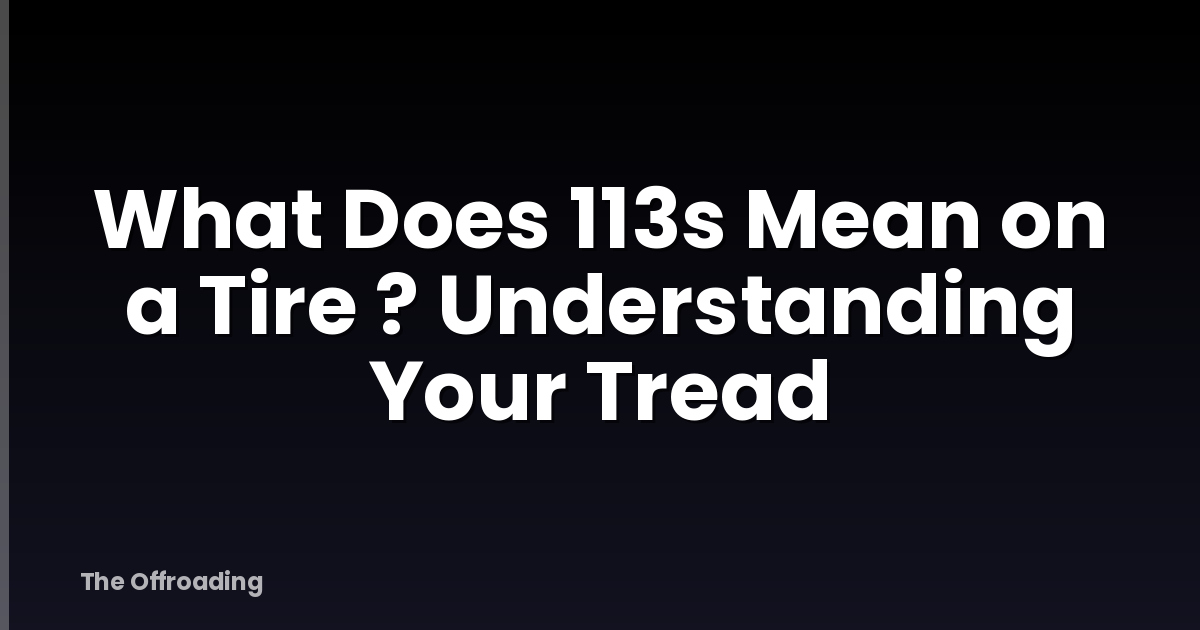 What Does 113s Mean on a Tire ? Understanding Your Tread
