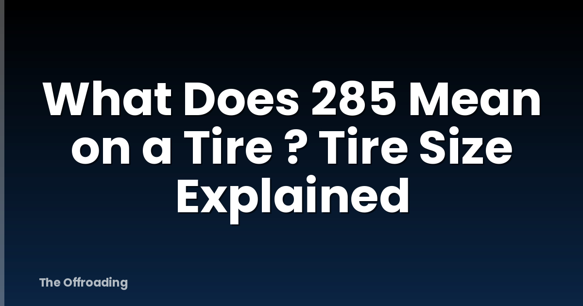 What Does 285 Mean on a Tire ? Tire Size Explained
