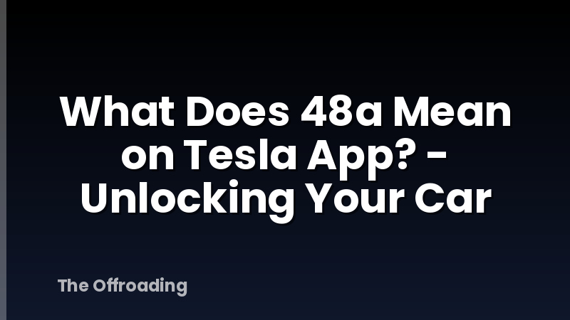 What Does 48a Mean on Tesla App? - Unlocking Your Car