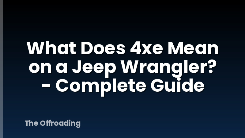 What Does 4xe Mean on a Jeep Wrangler? - Complete Guide