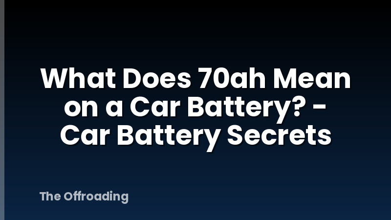 What Does 70ah Mean on a Car Battery? - Car Battery Secrets