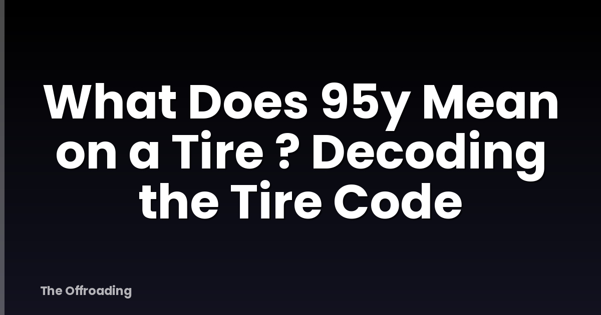 What Does 95y Mean on a Tire ? Decoding the Tire Code