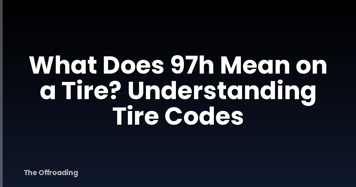 What Does 97h Mean on a Tire? Understanding Tire Codes