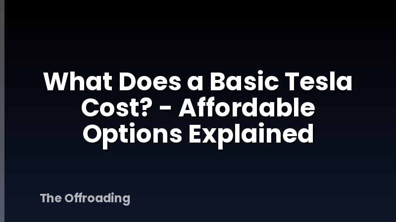 What Does a Basic Tesla Cost? - Affordable Options Explained