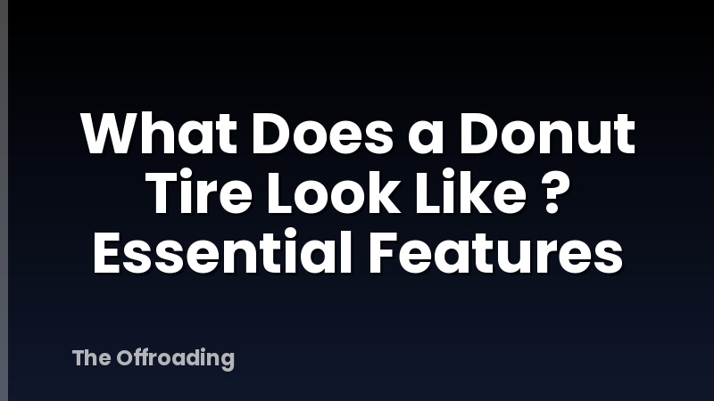 What Does a Donut Tire Look Like ? Essential Features