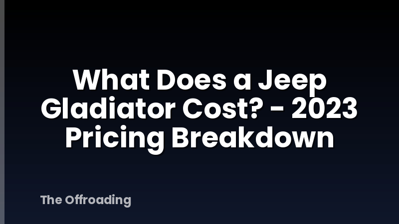 What Does a Jeep Gladiator Cost? - 2023 Pricing Breakdown