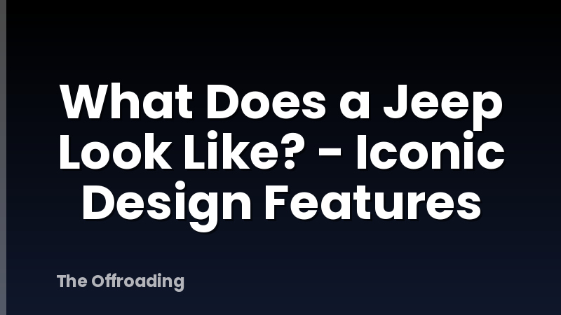 What Does a Jeep Look Like? - Iconic Design Features