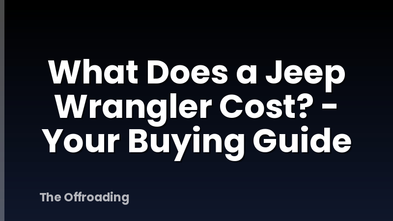 What Does a Jeep Wrangler Cost? - Your Buying Guide