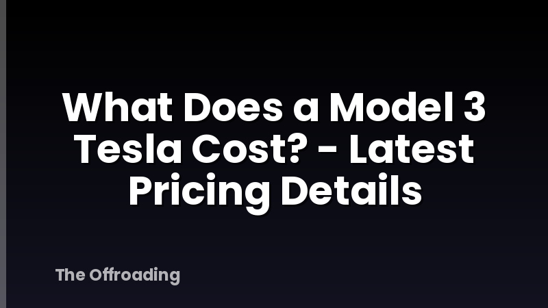 What Does a Model 3 Tesla Cost? - Latest Pricing Details