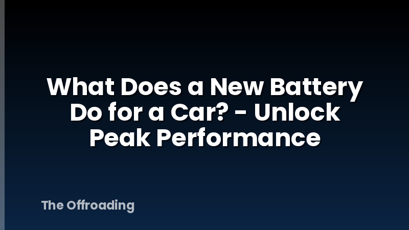 What Does a New Battery Do for a Car? - Unlock Peak Performance
