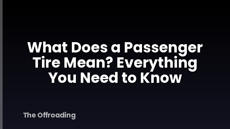 What Does a Passenger Tire Mean? Everything You Need to Know