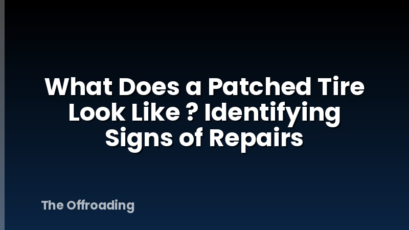 What Does a Patched Tire Look Like ? Identifying Signs of Repairs