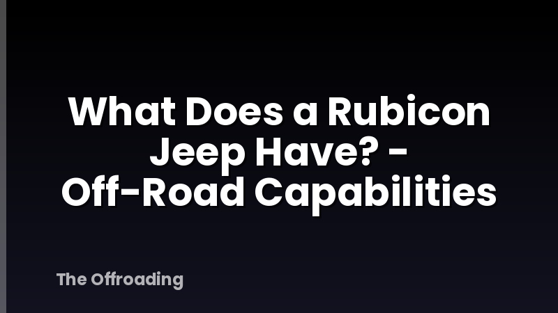What Does a Rubicon Jeep Have? - Off-Road Capabilities