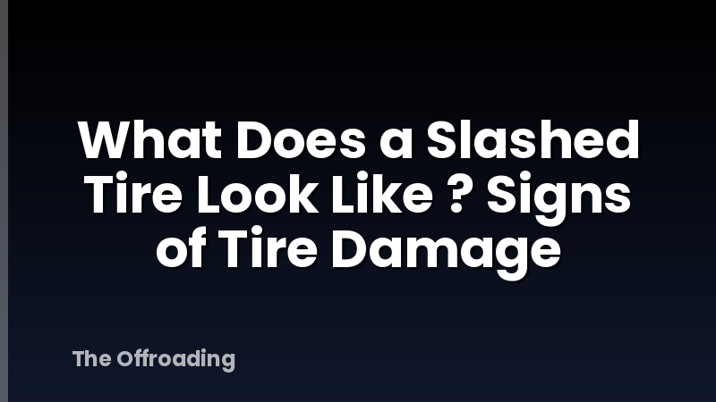 What Does a Slashed Tire Look Like ? Signs of Tire Damage