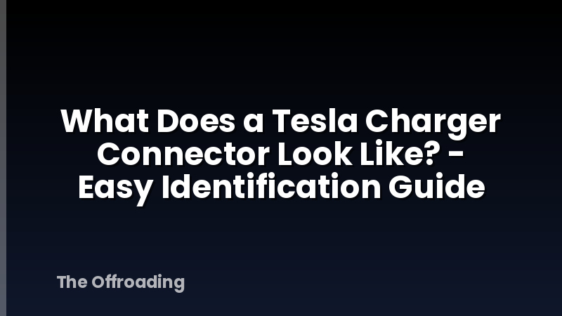 What Does a Tesla Charger Connector Look Like? - Easy Identification Guide