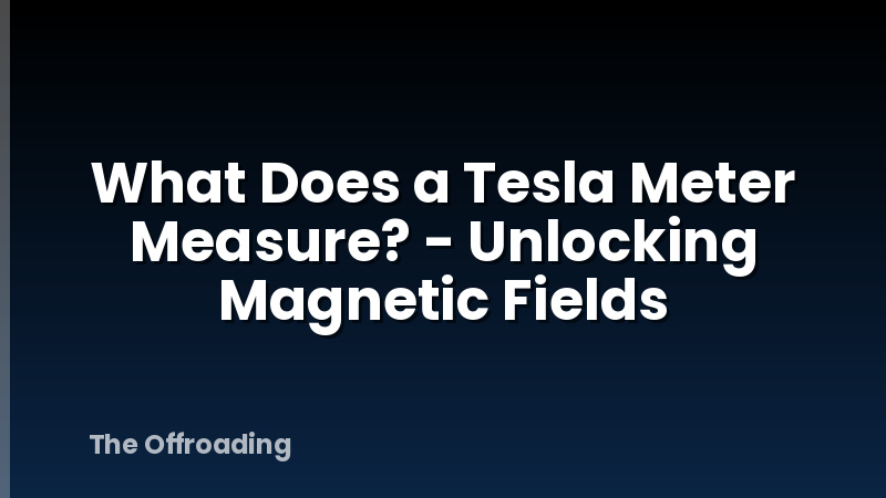 What Does a Tesla Meter Measure? - Unlocking Magnetic Fields