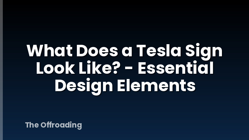 What Does a Tesla Sign Look Like? - Essential Design Elements