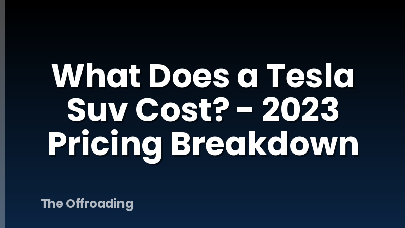 What Does a Tesla Suv Cost? - 2023 Pricing Breakdown
