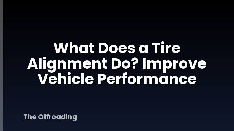 What Does a Tire Alignment Do? Improve Vehicle Performance