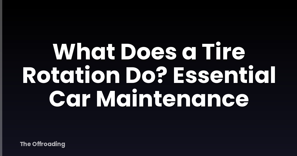 What Does a Tire Rotation Do? Essential Car Maintenance